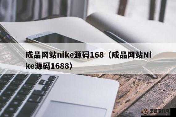 成品网站 Nike 源码 1688 免费- 探索其无限可能与价值